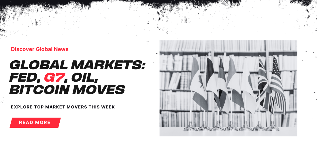 global Markets in Motion: Fed, G7, Oil & Bitcoin Moves