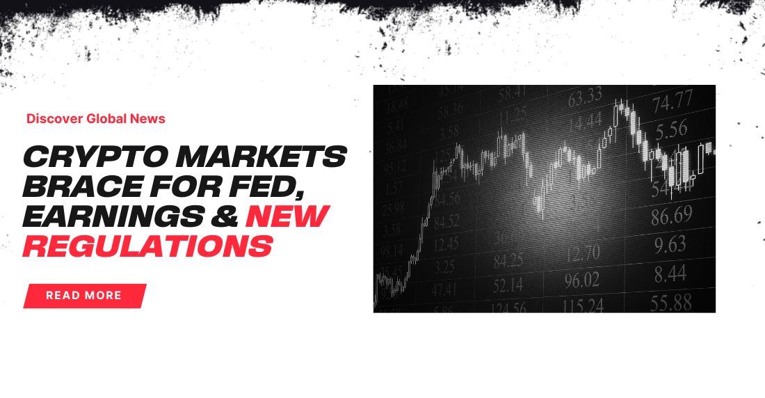 Crypto Markets Brace for Fed, Earnings & New Regulations