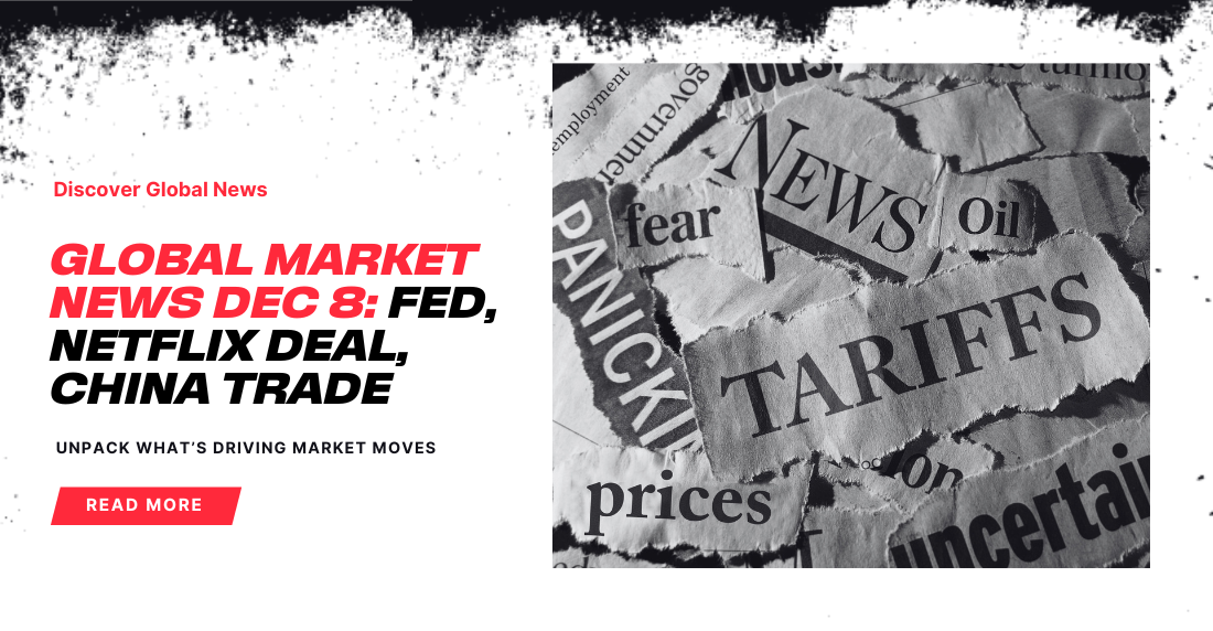 Promotional graphic with 'Global Markets News Dec 8: Fed, Netflix Deal, China Trade' in bold red text. Torn newspaper clippings feature words like 'Tariffs,' 'Panic,' and 'Uncertain.' A 'Read More' button is included.