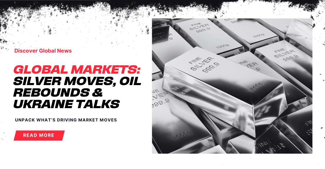 Red and black text on a white background reads "Global Markets: Silver Moves, Oil Rebounds & Ukraine Talks" beside silver bars. Bold and urgent tone.
